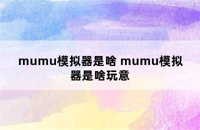 mumu模拟器是啥 mumu模拟器是啥玩意